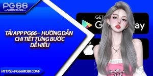 Tải App Pg66 –  Hướng Dẫn Chi Tiết Từng Bước Dễ Hiểu